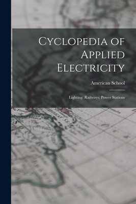 Cyclopedia of Applied Electricity: Lighting; Railways; Power Stations - Chicago American School (Creator)