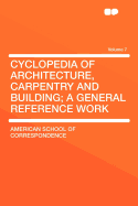 Cyclopedia of Architecture, Carpentry, and Building: A General Reference Work on Architecture, Carpentry, Building, Superintendence, Contracts, Specifications, Building Law, Stair-Building, Estimating, Masonry, Reinforced Concrete, Steel Construction, ARC