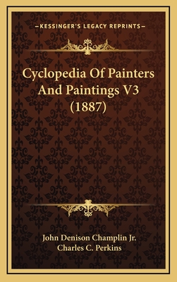 Cyclopedia of Painters and Paintings V3 (1887) - Champlin, John Denison, Jr. (Editor), and Perkins, Charles C (Editor)