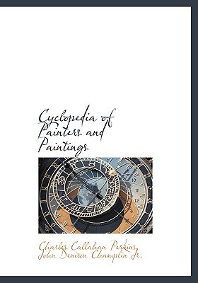 Cyclopedia of Painters and Paintings - Perkins, Charles Callahan, and Champlin, John Denison, Jr.