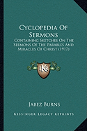 Cyclopedia Of Sermons: Containing Sketches On The Sermons Of The Parables And Miracles Of Christ (1917)