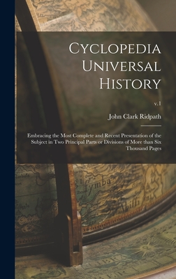 Cyclopedia Universal History: Embracing the Most Complete and Recent Presentation of the Subject in Two Principal Parts or Divisions of More Than Six Thousand Pages; v.1 - Ridpath, John Clark 1840-1900