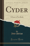 Cyder: A Poem, in Two Books (Classic Reprint)