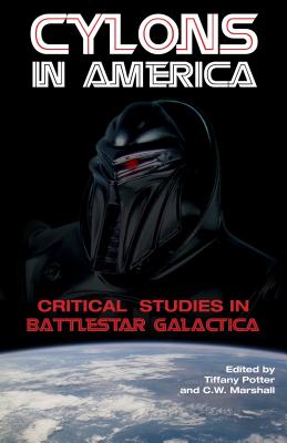 Cylons in America: Critical Studies in Battlestar Galactica - Potter, Tiffany (Editor), and Marshall, C W (Editor)