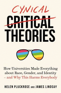 Cynical Theories: How Universities Made Everything About Race, Gender, and Identity - and Why This Harms Everybody