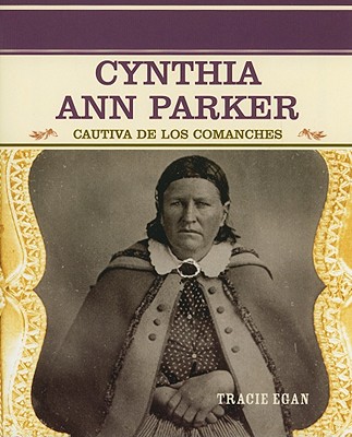 Cynthia Ann Parker: Cautiva de Los Comanches (Comanche Captive) - Egan, Tracie