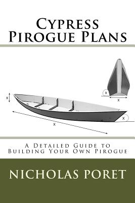 Cypress Pirogue Plans: A Detailed Guide to Building Your Own Pirogue - Poret, Nicholas Allen