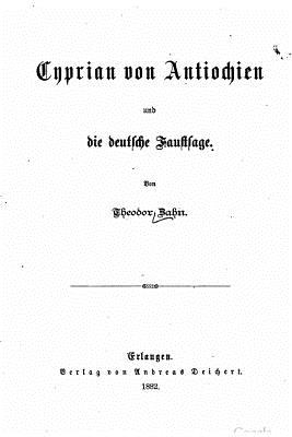 Cyprian Von Antiochien Und Die Deutsche Faustsage - Zahn, Theodor