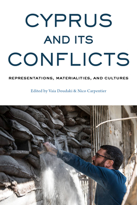 Cyprus and Its Conflicts: Representations, Materialities, and Cultures - Doudaki, Vaia (Editor), and Carpentier, Nico (Editor)