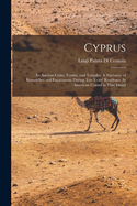 Cyprus: Its Ancient Cities, Tombs, and Temples: A Narrative of Researches and Excavations During Ten Years' Residence As American Consul in That Island