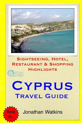 Cyprus Travel Guide: Sightseeing, Hotel, Restaurant & Shopping Highlights - Watkins, Jonathan