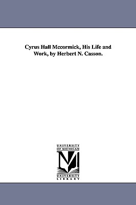 Cyrus Hall McCormick, His Life and Work, by Herbert N. Casson. - Casson, Herbert Newton