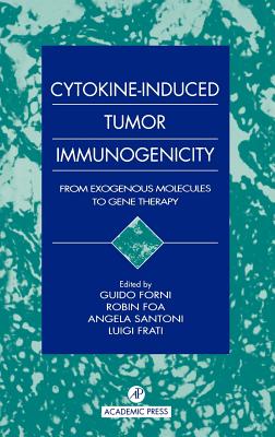 Cytokine-Induced Tumor Immunogenicity: From Exogenous Molecules to Gene Therapy - Forni, Guido (Editor), and Foa, Robin (Editor), and Santoni, Angela (Editor)