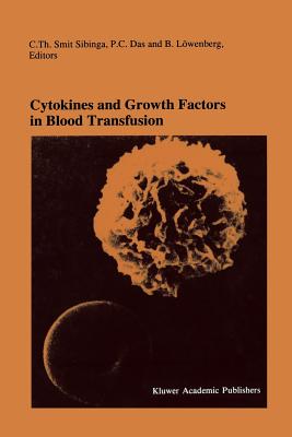 Cytokines and Growth Factors in Blood Transfusion: Proceedings of the Twentyfirst International Symposium on Blood Transfusion, Groningen 1996, Organized by the Red Cross Blood Bank Noord Nederland - Smit Sibinga, C Th (Editor), and Das, P C (Editor), and Lwenberg, B (Editor)