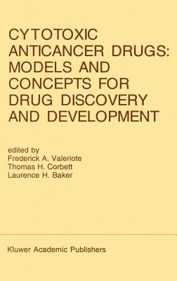 Cytotoxic Anticancer Drugs: Models and Concepts for Drug Discovery and Development: Proceedings of the Twenty-Second Annual Cancer Symposium Detroit, Michigan, USA -- April 26-28, 1990 - Valeriote, Frederick A (Editor), and Corbett, Thomas H (Editor), and Baker, Laurence H (Editor)