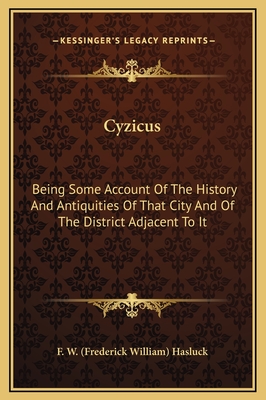 Cyzicus: Being Some Account of the History and Antiquities of That City and of the District Adjacent to It - F W (Frederick William) Hasluck