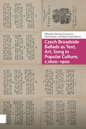 Czech Broadside Ballads as Text, Art, Song in Popular Culture, c.1600-1900