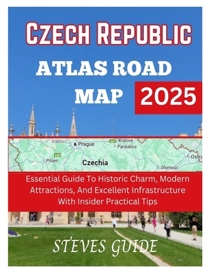 Czech Republic Atlas Road Map 2025: Essential Guide To Historic Charm, Modern Attractions, And Excellent Infrastructure With Insider Practical Tips - Guide, Steves