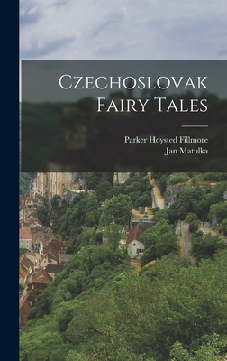 Czechoslovak Fairy Tales - Fillmore, Parker Hoysted, and Matulka, Jan