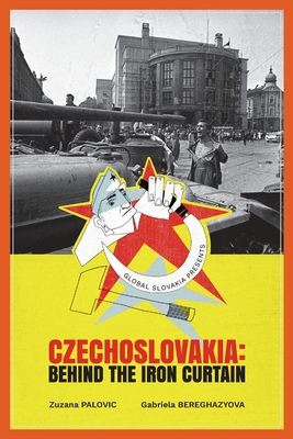 Czechoslovakia: Behind the Iron Curtain - Palovic, Zuzana, and Bereghazyova, Gabriela