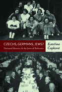 Czechs, Germans, Jews?: National Identity and the Jews of Bohemia