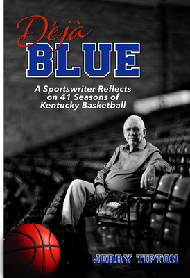 Dj Blue: A Sportswriter Reflects on 41 Seasons of Kentucky Basketball - Tipton, Jerry