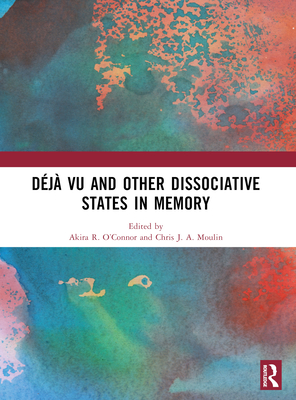 Dj vu and Other Dissociative States in Memory - O'Connor, Akira R (Editor), and Moulin, Chris J a (Editor)