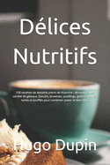 Dlices Nutritifs: 100 recettes de desserts pleins de thiamine: dcouvrez une varit de gteaux, biscuits, brownies, puddings, geles, crmes, tartes et souffls pour combiner plaisir et bien-tre.