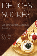 Dlices Sucrs: Les Secrets des Gteaux Parfaits