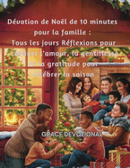 Dvotion de Nol de 10 minutes pour la famille: Tous les jours Rflexions pour cultiver l'amour, la gentillesse et la gratitude pour clbrer la saison