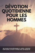 Dvotion quotidienne pour les hommes: 365 jours pour rpondre  l'appel  rester fort dans la foi et  vivre avec un objectif.