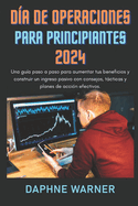 Da de Operaciones Para Principiantes 2024: Una gua paso a paso para aumentar tus beneficios y construir un ingreso pasivo con los consejos adecuados, tcticas y planes de accin.