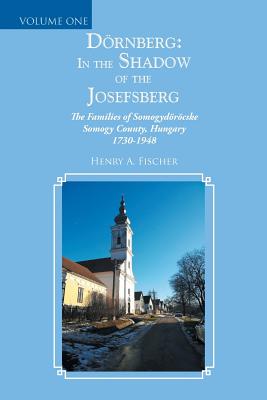 Drnberg: in the Shadow of the Josefsberg: The Families of Somogydrcske Somogy County, Hungary 1730-1948 - Fischer, Henry A