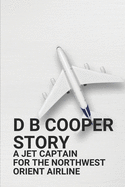 D B Cooper Story: A Jet Captain For The Northwest Orient Airline: D B Cooper Facts