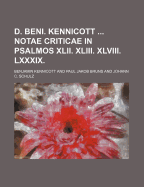 D. Beni. Kennicott Notae Criticae in Psalmos XLII. XLIII. XLVIII. LXXXIX.