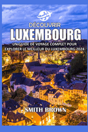 D?couvrir Luxembourg: Un Guide de Voyage Complet Pour Explorer Le Meilleur Du Luxembourg 2024