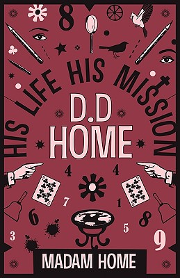 D D Home: His Life His Mission - Home, Madam, and Doyle, Authur Conan (Editor)