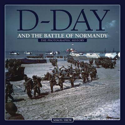 D-Day and the Battle of Normandy: A Photographic History - Trew, Simon