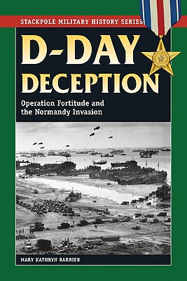 D-Day Deception: Operation Fortitude and the Normandy Invasion - Barbier, Mary Kathryn