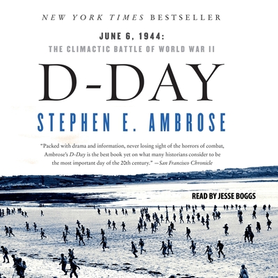 D-Day: June 6, 1944--The Climactic Battle of World War II - Ambrose, Stephen E, and Boggs, Jesse (Read by)