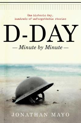 D-Day: Minute by Minute - Mayo, Jonathan