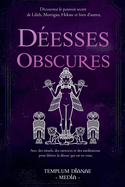 D?esses Obscures: D?couvrez le pouvoir secret de Lilith, Morrigan, Hekate et bien d'autres, Avec des rituels, des exercices et des m?ditations pour lib?rer la d?esse qui est en vous.