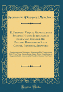 D. Fernandi Vasquii, Menchacensis Pinciani Hispani Iureconsulti in Summo Dominic Rei Philippi Hispaniarum Regis Cathol, Prtorio, Senatoris: Controversiarum Illustrium, Aliarumque Usu Frequentium Libri Tres; Nunc Denuo Longe Quam Antea Emendatius AC El