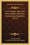 D. Fr. Strauss' Alter Und Neuer Glaube Und Seine Literarischen Ergebnisse (1873)