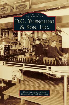 D.G. Yuengling & Son, Inc. - Musson, Robert A, and Yuengling, Dick (Foreword by)