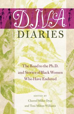 D.I.V.A. Diaries: The Road to the Ph.D. and Stories of Black Women Who Have Endured - Miller Dyce, Cherrel (Editor), and Williams, Toni Milton (Editor)