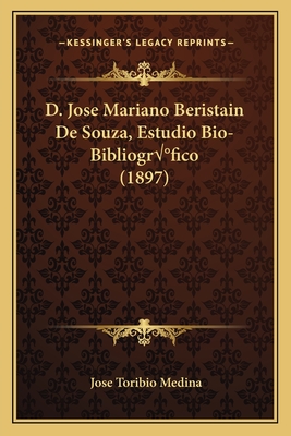 D. Jose Mariano Beristain de Souza, Estudio Bio-Bibliografico (1897) - Medina, Jose Toribio