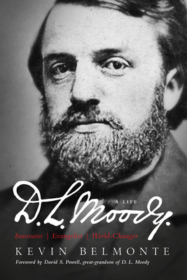 D.L. Moody - A Life: Innovator, Evangelist, World Changer - Belmonte, Kevin, and Powell, David S (Foreword by)