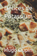 D?lices de Potassium: 200 recettes vari?es de tartes, pizzas, quiches et pains sp?cialement con?ues pour maximiser votre consommation de potassium, am?liorer votre bien-?tre et diversifier vos repas