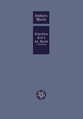 D. Martin Luthers Werke. Weimarer Ausgabe (Sonderedition): Abteilung 4, Teil 3: Konsolidierungsphase Der Reformation Und Scheidung Im Protestantischen Lager, Band 34.I - Kpf, Ulrich (Editor), and Junghans, Helmar (Editor), and Stackmann, Karl (Editor)